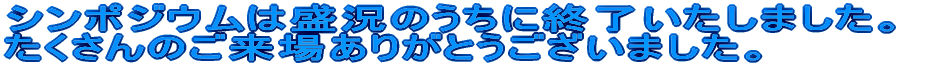 シンポジウムは盛況のうちに終了いたしました。 たくさんのご来場ありがとうございました。