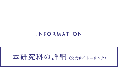 INFORMATION 本研究科の詳細（公式サイトへリンク）